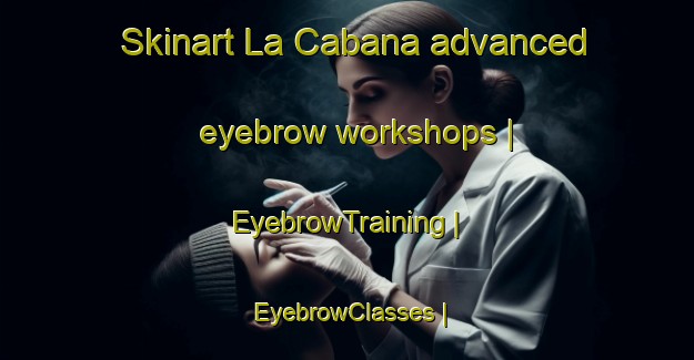 Skinart La Cabana advanced eyebrow workshops | EyebrowTraining | EyebrowClasses | SkinartTraining-Spain